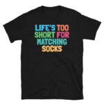 Life’s Too Short For Matching Socks T-Shirt